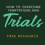 How To Overcome Temptations and Trials