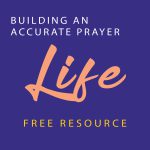 Building An Accurate Prayer Life